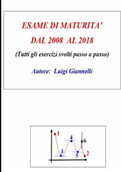 ESAME DI MATURITA' DAL 2008 AL 2018 (Tutti gli esercizi svolti passo a passo - Giannelli, Luigi