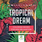 Tropical Dream   Coloring Books for Kids Relaxation