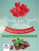 Hearts for Your Crush, Sugar for Your Honey   Sweet Thoughts to Inspire the Day   Diary for Girls