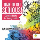 Time to Get Serious!  Coloring Books for Young Adults   Get Focused in 10 Seconds