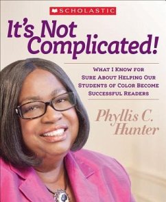 It's Not Complicated!: What I Know for Sure about Helping Our Students of Color Become Successful Readers - Hunter, Phyllis