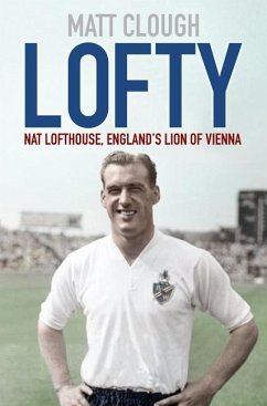 Lofty: Nat Lofthouse, England's Lion of Vienna - Clough, Matt