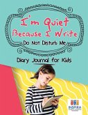 I'm Quiet Because I Write   Do Not Disturb Me   Diary Journal for Kids