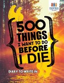 500 Things I Want to Do Before I Die   Diary to Write In