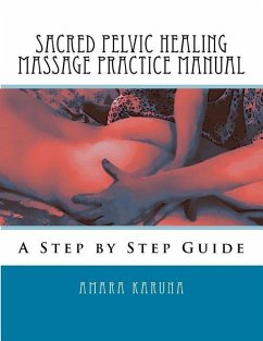 Sacred Pelvic Healing Massage Practice Manual: A Step by Step Guide - Karuna, Amara