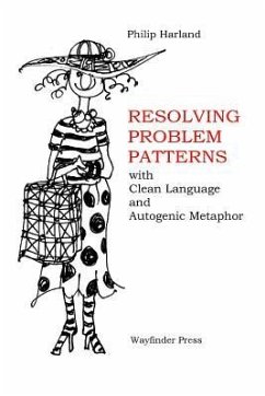 Resolving Problem Patterns: With Clean Language and Autogenic Metaphor - Harland, Philip