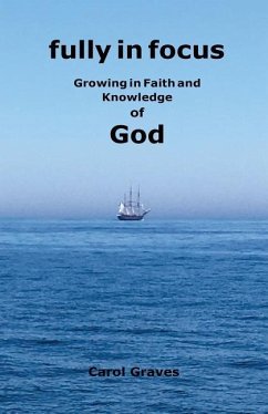 Fully in Focus: Growing in Faith and Knowledge of God - Graves, Carol S.; Graves, Carol