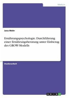 Ernährungspsychologie. Durchführung einer Ernährungsberatung unter Einbezug des GROW-Modells - Mohr, Jana