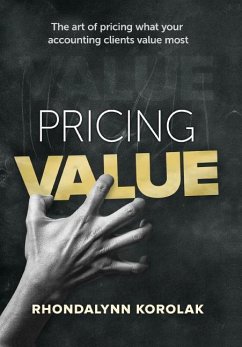Pricing Value: The art of pricing what your accounting clients value most - Korolak, Rhondalynn