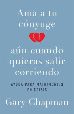 AMA a Tu Cónyuge Aun Cuando Quieras Salir Corriendo - Chapman, Gary