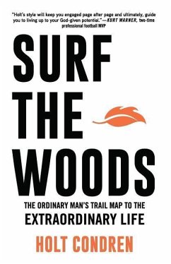 Surf the Woods: The Ordinary Man's Trail Map to the Extraordinary Life - Condren, Holt