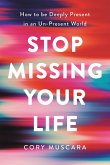 Stop Missing Your Life: How to Be Deeply Present in an Un-Present World