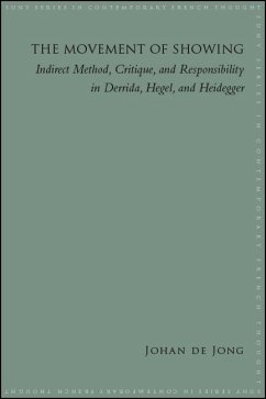 The Movement of Showing: Indirect Method, Critique, and Responsibility in Derrida, Hegel, and Heidegger - de Jong, Johan E.