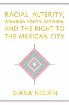 Racial Alterity, Wixarika Youth Activism, and the Right to the Mexican City - Negrín, Diana