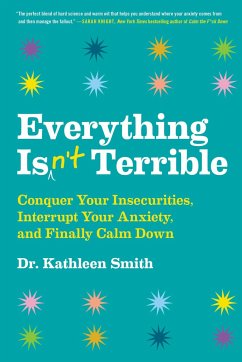Everything Isn't Terrible: Conquer Your Insecurities, Interrupt Your Anxiety, and Finally Calm Down - Smith, Kathleen