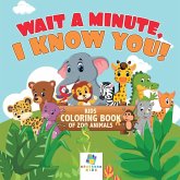 Wait a Minute, I Know You!   Kids Coloring Book of Zoo Animals