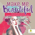 Make Me Beautiful   Coloring Beautiful Women   Coloring for Grown-ups the Adult Activity Book