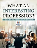 What an Interesting Profession!   Diary Journal for the Busy Professional