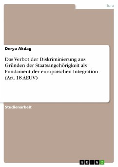 Das Verbot der Diskriminierung aus Gründen der Staatsangehörigkeit als Fundament der europäischen Integration (Art. 18 AEUV) (eBook, PDF) - Akdag, Derya