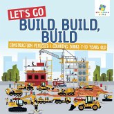 Let's Go Build, Build, Build   Construction Vehicles   Coloring Books 7-10 Years Old