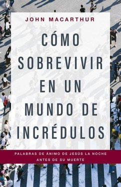 Cómo Sobrevivir En Un Mundo de Incrédulos - Macarthur, John