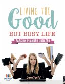 Living the Good but Busy Life   Passion Planner Undated