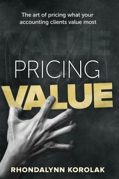 Pricing Value: The art of pricing what your accounting clients value most - Korolak, Rhondalynn