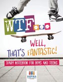 WTF...Well, That's Fantastic!   Diary Notebook for Boys and Teens