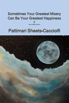 Sometimes your Greatest Misery can be your Greatest Happiness ll - Sheets-Cacciolfi, Pattimari