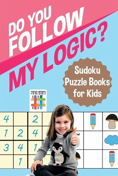 Do You Follow My Logic?   Sudoku Puzzle Books for Kids - Senor Sudoku