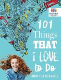 101 Things That I Love to Do   Diary for Teen Girls
