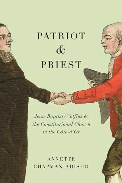 Patriot and Priest: Jean-Baptiste Volfius and the Constitutional Church in the Côte-d'Or Volume 285 - Chapman-Adisho, Annette