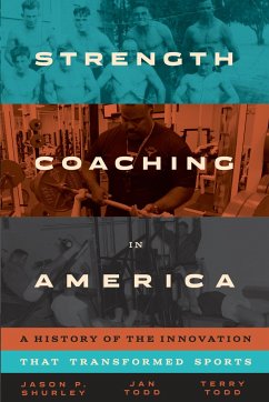 Strength Coaching in America: A History of the Innovation That Transformed Sports - Shurley, Jason P.; Todd, Jan; Todd, Terry
