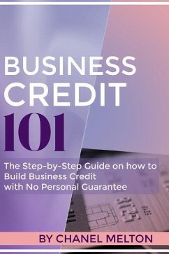 Business Credit 101: The Step by Step Guide on how to Build Business Credit with No Personal Guarantee - Melton, Chanel