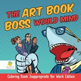 The Art Book Boss WOULD Mind   Coloring Book Inappropriate for Work Edition