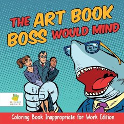 The Art Book Boss WOULD Mind   Coloring Book Inappropriate for Work Edition - Educando Adults