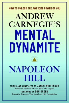 Andrew Carnegie's Mental Dynamite - Hill, Napoleon; Green, Don; Whittaker, James