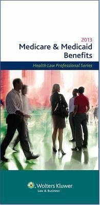 Medicare and Medicaid Benefits, 2013 Edition - Editors, Wolters Kluwer