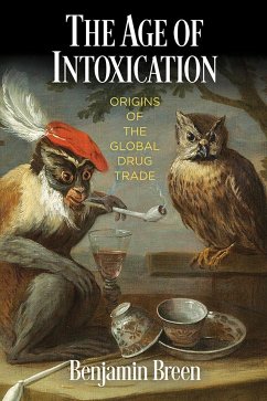 The Age of Intoxication: Origins of the Global Drug Trade - Breen, Benjamin