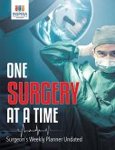 One Surgery at A Time   Surgeon's Weekly Planner Undated