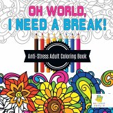 Oh World, I Need a Break!   Anti-Stress Adult Coloring Book