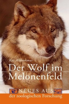 Der Wolf im Melonenfeld. Neues aus der zoologischen Forschung - Althoetmar, Kai