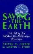 Saving the Earth: The History of a Middle Class Millenarian Movement - Gelber, Steven M.; Cook, Martin L.