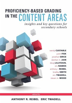 Proficiency-Based Grading in the Content Areas (eBook, ePUB) - Custable, Wendy; Wood, Steven M.; Fisk, Justin; Grice, Jonathan; Jain, Darshan M.; Lillydahl, Dough; Ramo, Eric; Reibel, Anthony R.; Smith, Bradley; Twadell, Eric