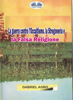 La Guerra Contro L'Occultismo, La Stregoneria E La Falsa Religione (eBook, ePUB) - Agbo, Gabriel