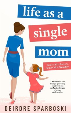 Life as a Single Mom (Some call it Bravery, Some call it Stupidity, #1) (eBook, ePUB) - Sparboski, Deirdre