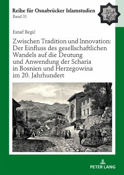 Zwischen Tradition und Innovation: Der Einfluss des gesellschaftlichen Wandels auf die Anwendung der Scharia in Bosnien und Herzegowina im 20. Jahrhundert (eBook, ePUB) - Esnaf Begic, Begic