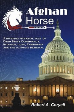 Afghan Horse: A Riveting Fictional Tale of Deep State Conspiracy, Intrigue, Love, Friendship and the Ultimate Betrayal - Coryell, Robert A.