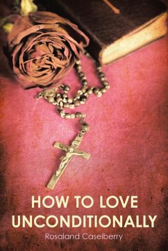 How to Love Unconditionally - Caselberry, Rosaland