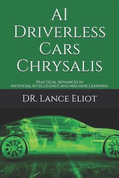 AI Driverless Cars Chrysalis: Practical Advances in Artificial Intelligence and Machine Learning - Eliot, Lance